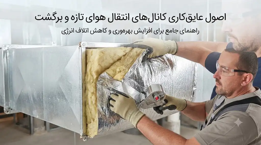 عایق‌کاری کانال‌های انتقال هوای تازه و هوای برگشتی | انتخاب، اجرا و استانداردها