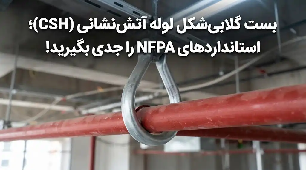 بست گلابی‌شکل لوله آتش‌نشانی (CSH)؛ استانداردهای NFPA را جدی بگیرید!
