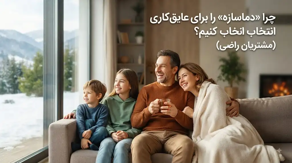 چرا دماسازه را برای عایق‌کاری انتخاب کنیم؟ بررسی تخصصی مزایا و رضایت مشتریان