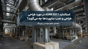 استاندارد ASME B31.1 در مورد طراحی و نصب ساپورت‌های پایپینگ چه می‌گوید؟