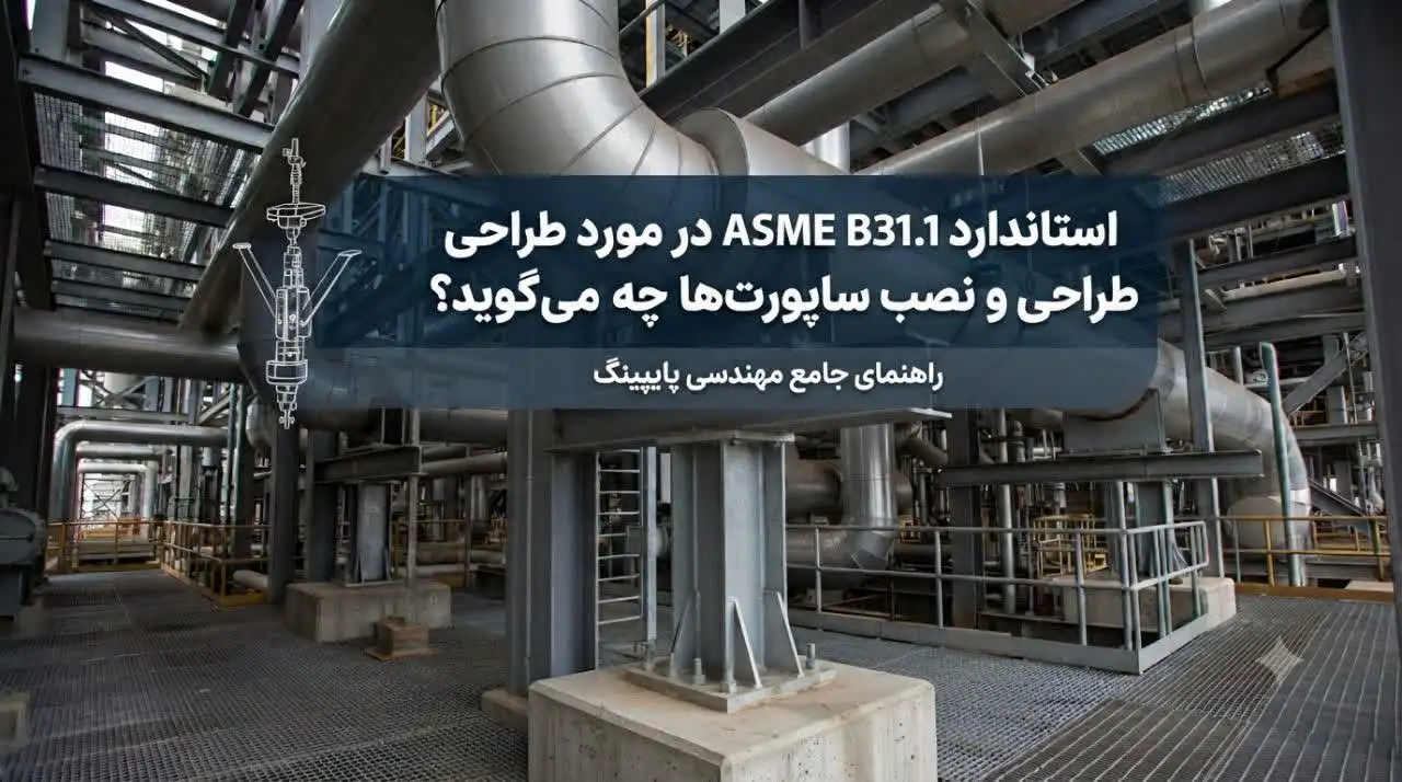 استاندارد ASME B31.1 در مورد طراحی و نصب ساپورت‌های پایپینگ چه می‌گوید؟
